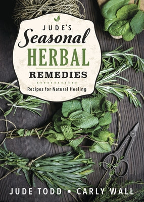 Jude's Seasonal Herbal Remedies: Recipes for Natural Healing by Todd, Jude