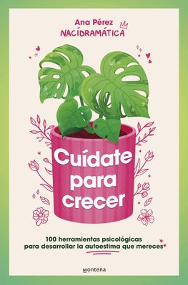 Cuídate Para Crecer: 100 Herramientas Psicológicas Para Desarrollar La Autoestim a Que Mereces / Take Care of Yourself to Grow by P&#195;&#169;rez, Ana