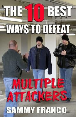 The 10 Best Ways to Defeat Multiple Attackers by Franco, Sammy