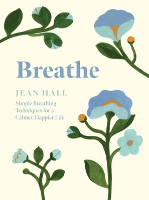 Breathe: Simple Breathing Techniques for a Calmer, Happier Life by Hall, Jean