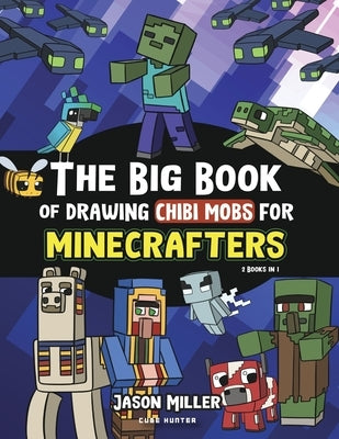 The Big Book of Drawing Chibi Mobs for Minecrafters: Learn to Draw 100 Chibi Mobs: Step-by-Step Guide Included by Miller, Jason