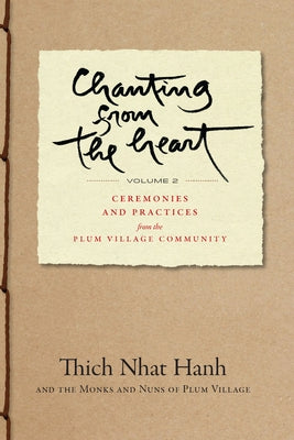 Chanting from the Heart Vol II: Ceremonies and Practices from the Plum Village Community by Nhat Hanh, Thich