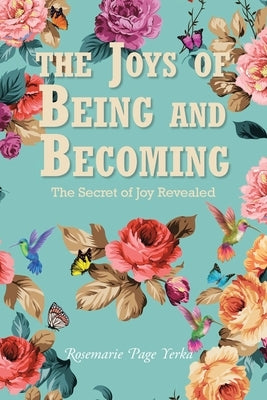 The Joys of Being and Becoming: The Secret of Joy Revealed by Yerka, Rosemarie Page
