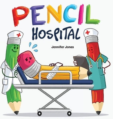 Pencil Hospital: A Story About Caring for Classroom Tools by Jones, Jennifer