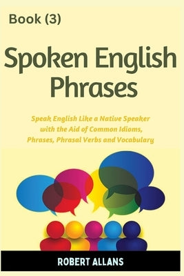 Spoken English Phrases (book - 3): Speak English Like a Native by Mustafaoglu, A.