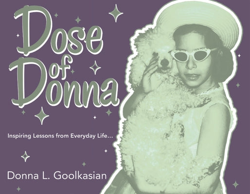 Dose of Donna: Inspiring Lessons from Everyday Life... by Donna L Goolkasian