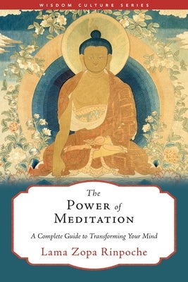 The Power of Meditation: A Complete Guide to Transforming Your Mind by Lama Zopa Rinpoche