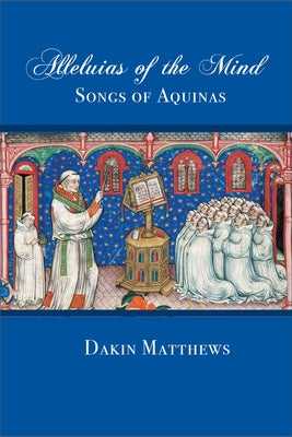 Alleluias of the Mind: The Songs of Aquinas by Matthews, Dakin