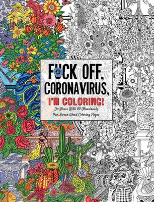 Fuck Off, Coronavirus, I'm Coloring: Self-Care for the Self-Quarantined, a Humorous Adult Swear Word Coloring Book During Covid-19 Pandemic by Dare You Stamp Company