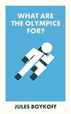 What Are the Olympics For? by Boykoff, Jules