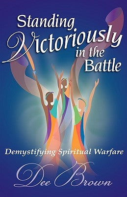 Standing Victoriously in the Battle by Brown, Dee