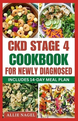 CKD Stage 4 Cookbook For Newly Diagnosed: Tasty Low Sodium, Low Potassium Diet Recipes to Manage Chronic Kidney Disease & Prevent Renal Failure by Nagel, Allie