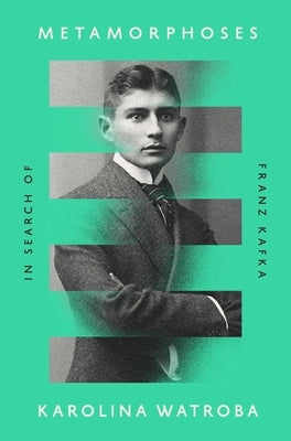Metamorphoses: In Search of Franz Kafka by Watroba, Karolina