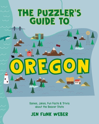 The Puzzler's Guide to Oregon: Games, Jokes, Fun Facts & Trivia about the Beaver State by Weber, Jen Funk