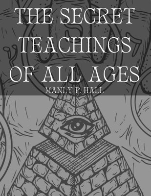 The Secret Teachings of All Ages by Hall, Manly P.