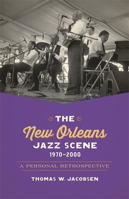 The New Orleans Jazz Scene, 1970-2000: A Personal Retrospective by Jacobsen, Thomas W.