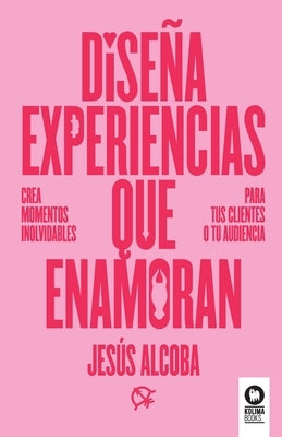 Dise?a experiencias que enamoran by Alcoba, Jes?s