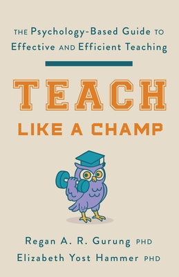 Teach Like a Champ: The Psychology-Based Guide to Effective and Efficient Teaching by Gurung, Regan a. R.