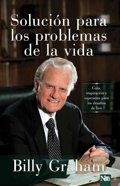 Solución Para Los Problemas de la Vida: Guía, Inspiración Y Esperanza Para Los Desafíos de la Vida by Graham, Billy