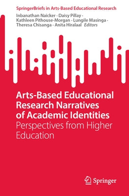 Arts-Based Educational Research Narratives of Academic Identities: Perspectives from Higher Education by Naicker, Inbanathan