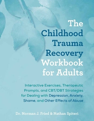 The Childhood Trauma Recovery Workbook for Adults: Interactive Exercises, Therapeutic Prompts, and Cbt/Dbt Strategies for Dealing with Depression, Anx by Fried, Norman J.