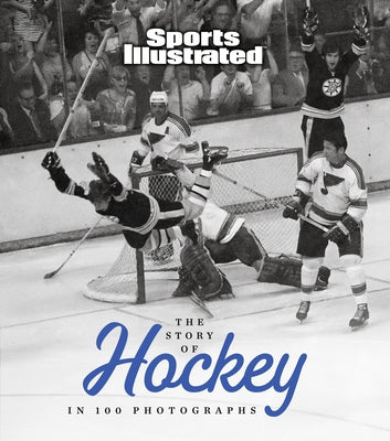 The Story of Hockey in 100 Photographs by Sports Illustrated