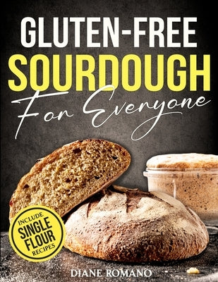 Gluten-Free Sourdough For Everyone: Practical Guide with Foolproof Techniques for Flavorful, Soft & Fluffy Artisan Bread Includes Special Single-Flour by Romano, Diane