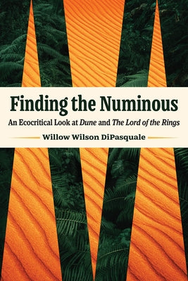 Finding the Numinous: An Ecocritical Look at Dune and the Lord of the Rings by DiPasquale, Willow Wilson