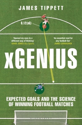 Xgenius: Expected Goals and the Science of Winning Football Matches by Tippett, James