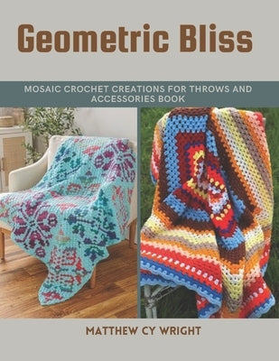 Geometric Bliss: Mosaic Crochet Creations for Throws and Accessories Book by Wright, Matthew Cy