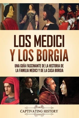 Los Medici y los Borgia: Una gu?a fascinante de la historia de la familia Medici y de la casa Borgia by History, Captivating