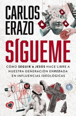 Sígueme: Cómo Seguir a Jesús Hace Libre a Nuestra Generación Enredada En Influencias Ideológicas by Erazo, Carlos