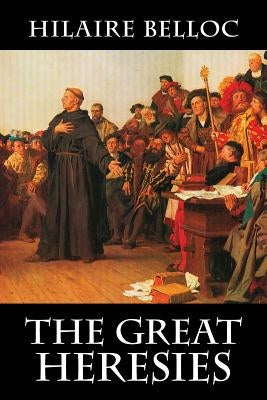 The Great Heresies by Belloc, Hilaire