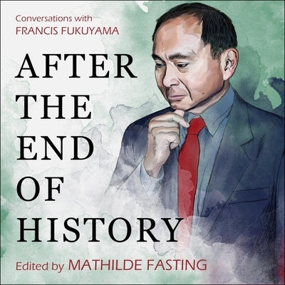 After the End of History Lib/E: Conversations with Francis Fukuyama by Fasting, Mathilde