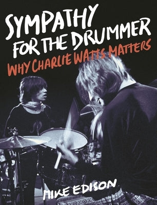 Sympathy for the Drummer: Why Charlie Watts Matters by Edison, Mike