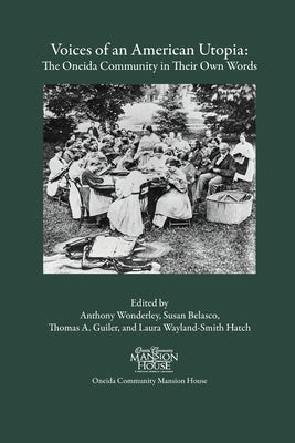 Voices of an American Utopia: The Oneida Community in Their Own Words by Wonderley, Anthony