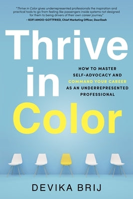 Thrive in Color: How to Master Self-Advocacy and Command Your Career as an Underrepresented Professional by Brij, Devika