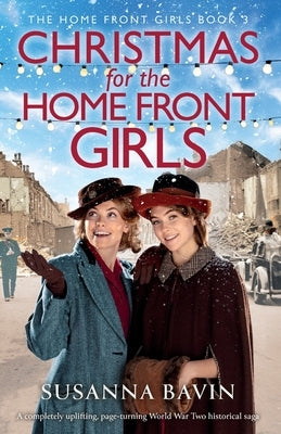 Christmas for the Home Front Girls: A completely uplifting, page-turning World War Two historical saga by Bavin, Susanna