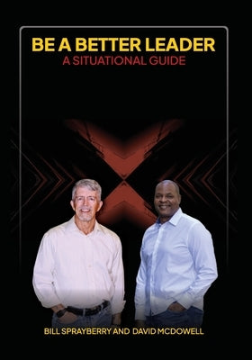 Be A Better Leader: A Situational Guide by Sprayberry, Bill