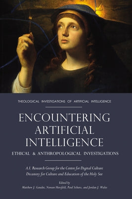 Encountering Artificial Intelligence: Ethical and Anthropological Investigations by Gaudet, Matthew J.