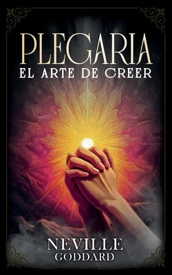 Plegaria - El Arte De Creer - Colecci?n Deluxe by Neville Goddard