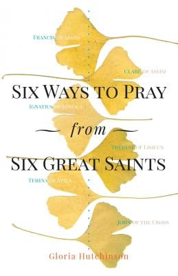 Six Ways to Pray from Six Great Saints by Hutchinson, Gloria