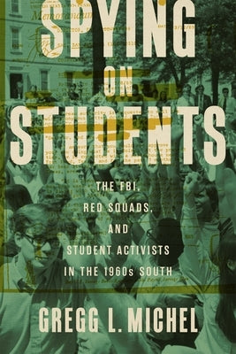 Spying on Students: The Fbi, Red Squads, and Student Activists in the 1960s South by Michel, Gregg L.