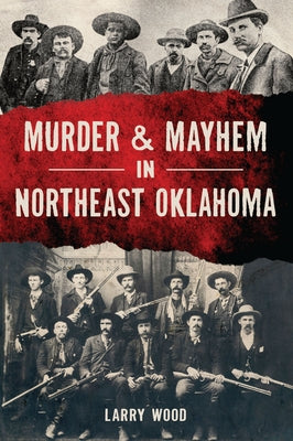 Murder & Mayhem in Northeast Oklahoma by Wood, Larry