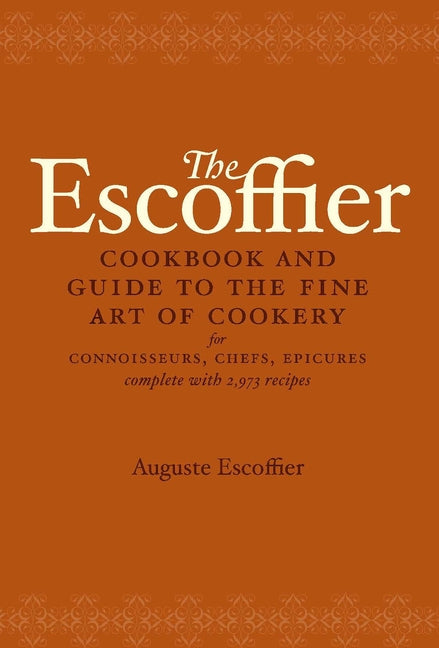 The Escoffier Cookbook: And Guide to the Fine Art of Cookery for Connoisseurs, Chefs, Epicures by Escoffier, Auguste