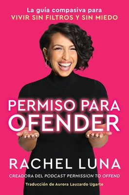 Permission to Offend \ Permiso Para Ofender (Spanish Edition): La Guía Compasiva Para Vivir Sin Filtros Y Sin Miedo by Luna, Rachel