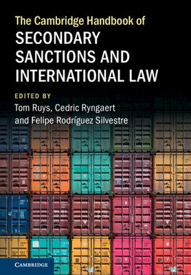 The Cambridge Handbook of Secondary Sanctions and International Law by Ruys, Tom