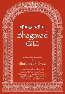 Bhagavad Gita: English translation with annotations based on the commentaries of &#346;a&#7749;kara, R&#257;m&#257;nuja and Madhva &# by Dasa, Shukavak N.