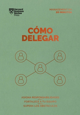 Cómo Delegar. Serie Management En 20 Minutos (Delegating Work Spanish Edition) by Review, Harvard Business