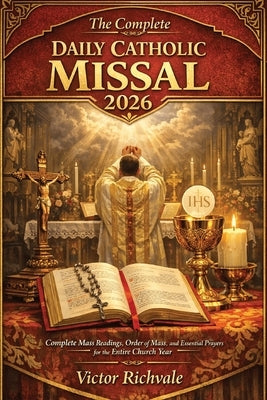 The Complete Daily Catholic Missal 2026: Complete Mass Readings, Order of Mass, and Daily Catholic Prayers with Sunday & Weekday Lectionary Cycles, Re by Richvale, Victor